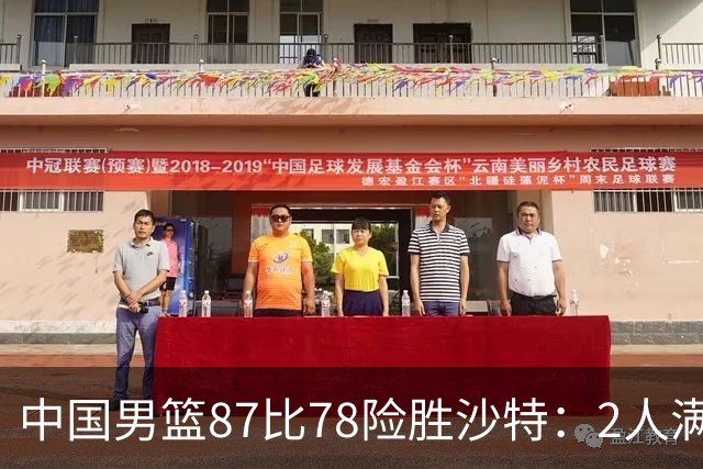 中国男篮87比78险胜沙特：2人满分，2人优秀，4人不及格
